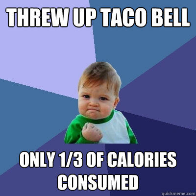 threw up taco bell only 1/3 of calories consumed   Success Kid