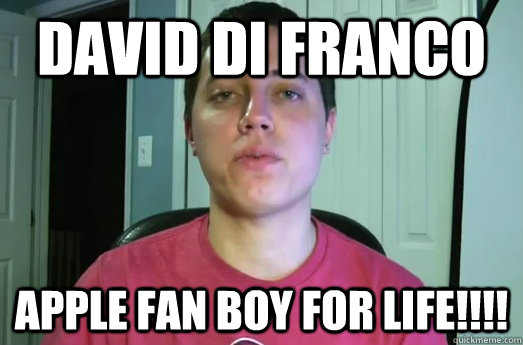 david di franco APPLE FAN BOY FOR LIFE!!!!  