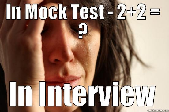 Funny interviewe - IN MOCK TEST - 2+2 = ? IN INTERVIEW First World Problems