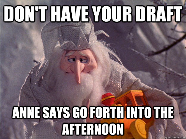 Don't have your draft anne says go forth into the afternoon  