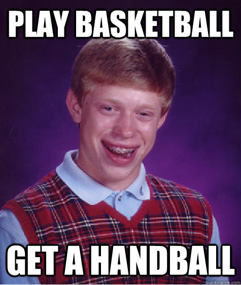 play basketball get a handball  Bad Luck Brian