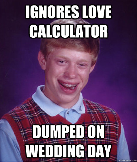 ignores love calculator dumped on wedding day  Bad Luck Brian