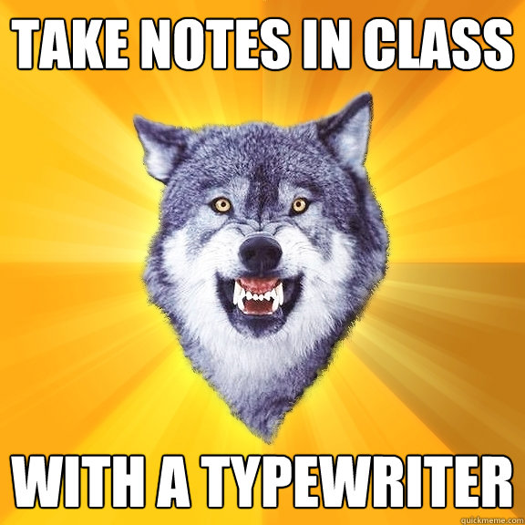 TAKE NOTES IN CLASS WITH A TYPEWRITER  Courage Wolf