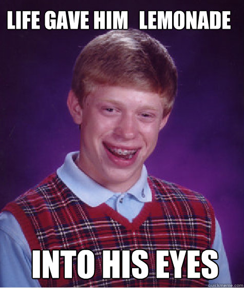 Life gave him  into his eyes Lemonade  Bad Luck Brian