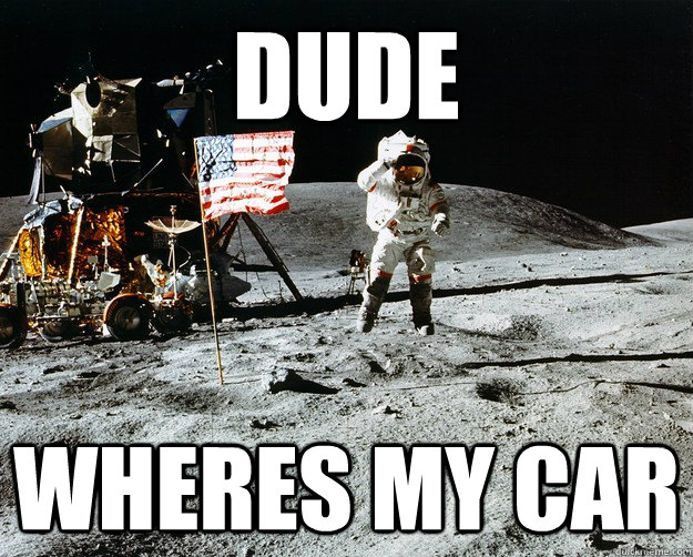 DUDE WHERES MY CAR   Unimpressed Astronaut