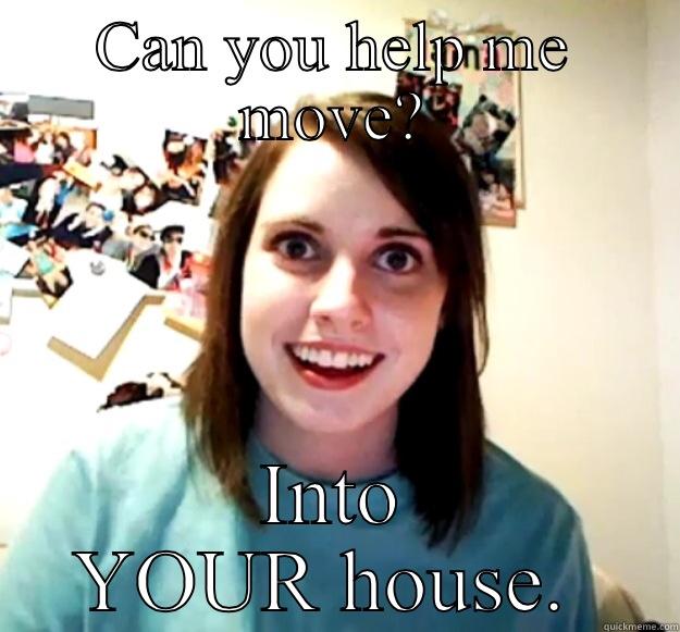 Moving day - CAN YOU HELP ME MOVE? INTO YOUR HOUSE.  Overly Attached Girlfriend