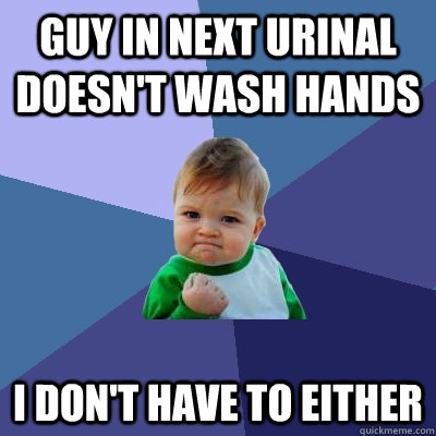 Guy in next urinal doesn't wash hands I don't have to either  Success Kid