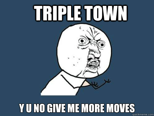 Triple town y u no give me more moves  Y U No