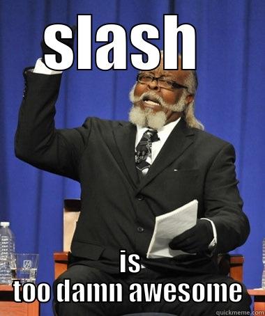 SLASH  IS TOO DAMN AWESOME  Jimmy McMillan