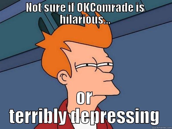 NOT SURE IF OKCOMRADE IS HILARIOUS... OR TERRIBLY DEPRESSING Futurama Fry