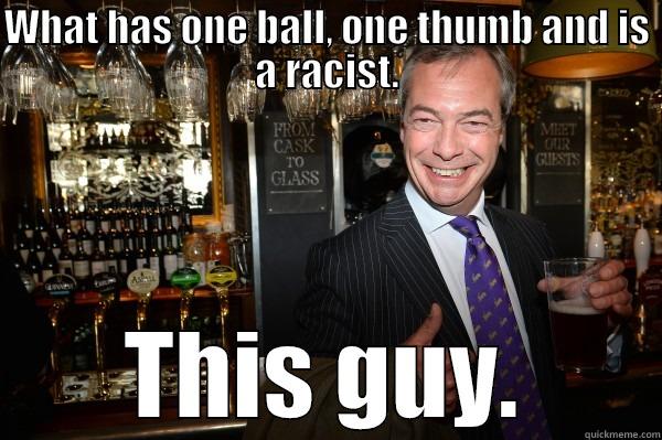 WHAT HAS ONE BALL, ONE THUMB AND IS A RACIST. THIS GUY. Misc