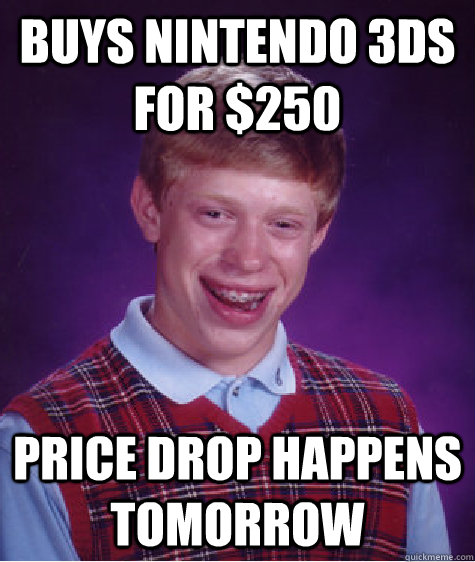 buys nintendo 3ds for $250 price drop happens tomorrow  Bad Luck Brian