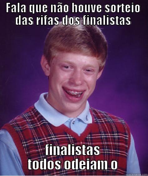 FALA QUE NÃO HOUVE SORTEIO DAS RIFAS DOS FINALISTAS FINALISTAS TODOS ODEIAM O Bad Luck Brian