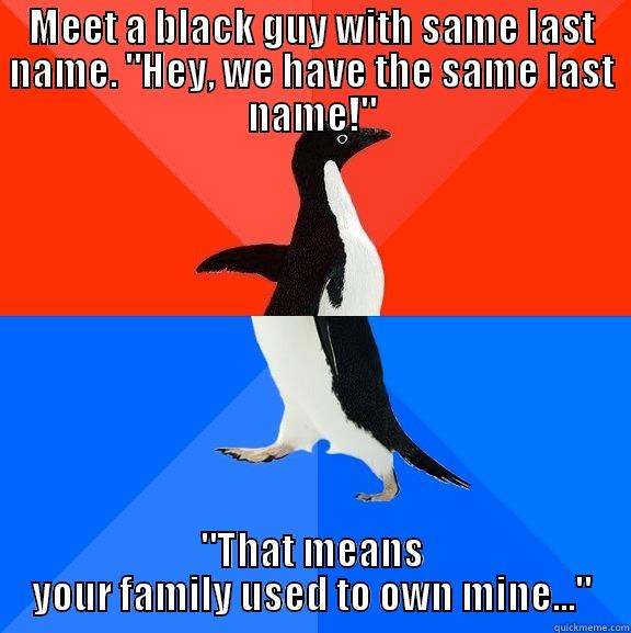 MEET A BLACK GUY WITH SAME LAST NAME. 