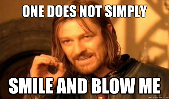 One Does Not Simply smile and blow me  Boromir