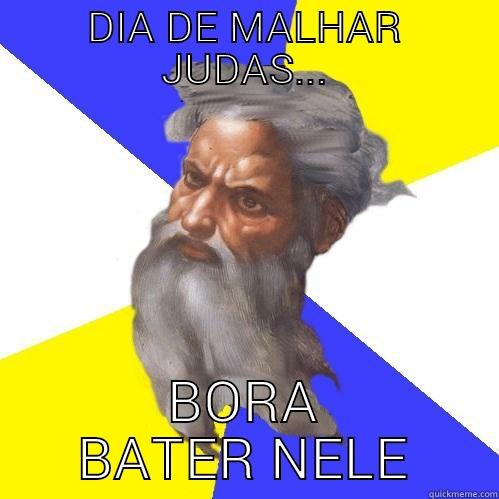 DIA DE MALHAR JUDAS... BORA BATER NELE Advice God