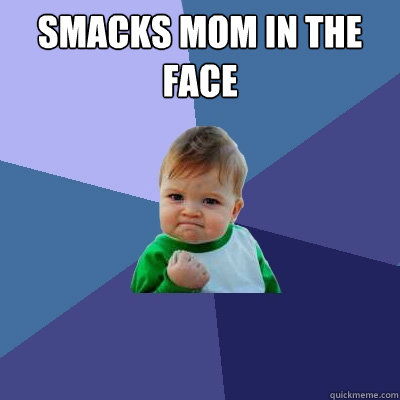 Smacks mom in the face   Success Kid