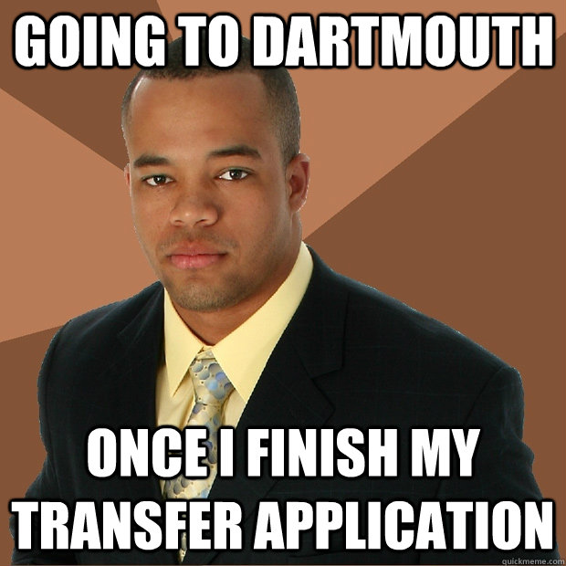 Going to dartmouth once i finish my transfer application - Going to dartmouth once i finish my transfer application  Successful Black Man