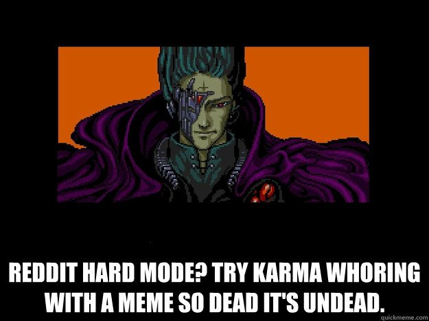 Reddit hard mode? Try karma whoring with a meme so dead it's undead.  undead zombie meme