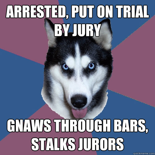 arrested, put on trial by jury gnaws through bars, stalks jurors  Creeper Canine