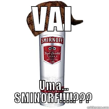 VAI UMA... SMINORF!!!!??? Scumbag Alcohol