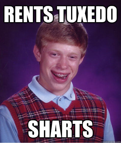 rents tuxedo sharts  Bad Luck Brian