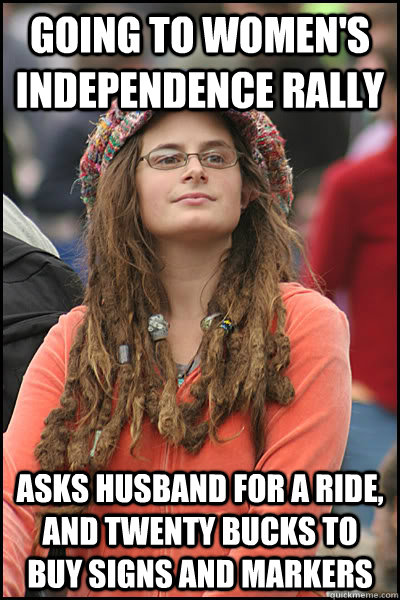 Going to women's independence rally asks husband for a ride, and twenty bucks to buy signs and markers  College Liberal