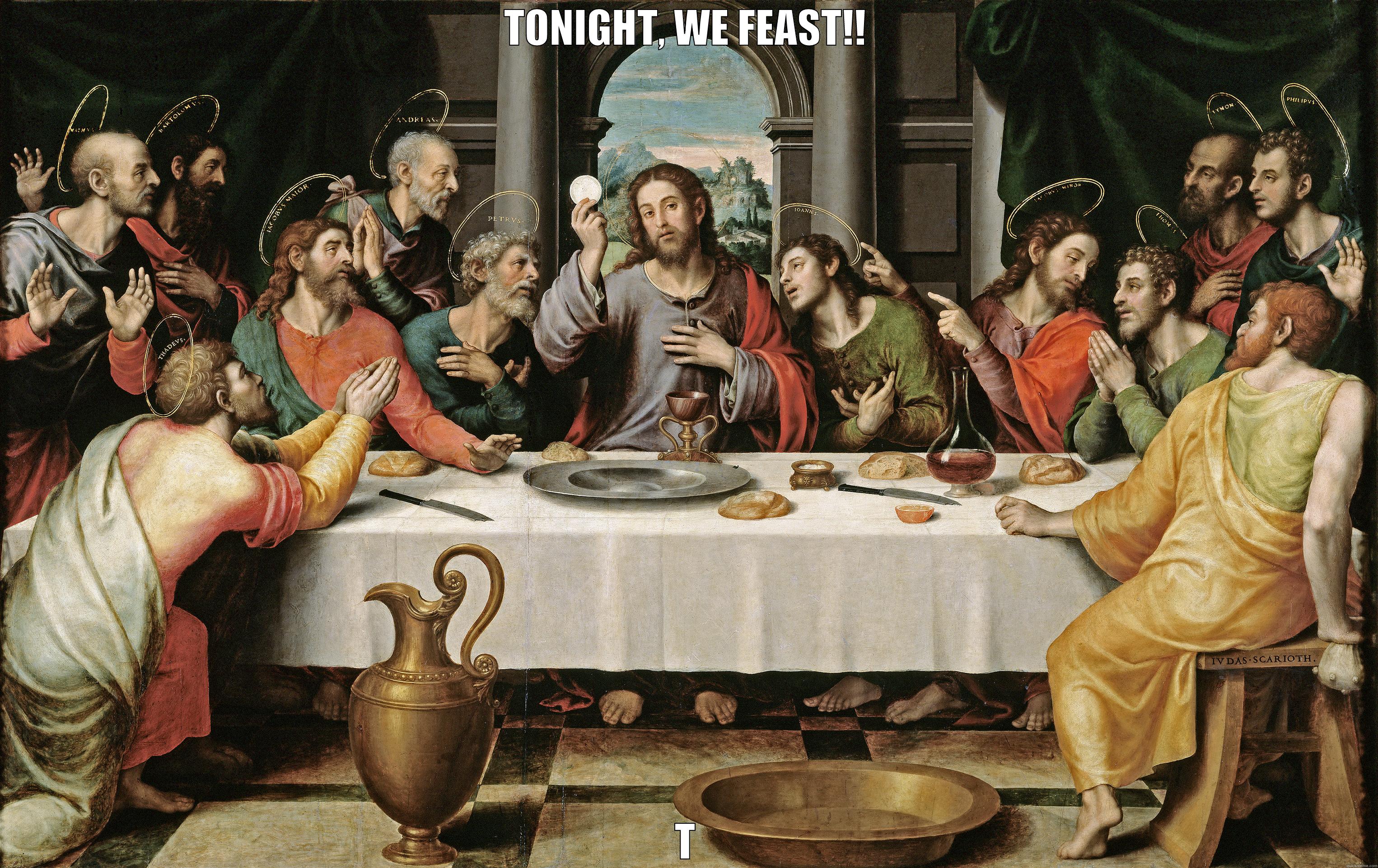 LAST SUPPER - TONIGHT, WE FEAST!! TOMORROW, JUDAS IS TAKING ME TO SEE NINE INCH NAILS. Misc