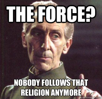 the force? nobody follows that religion anymore  Admonishing Tarkin