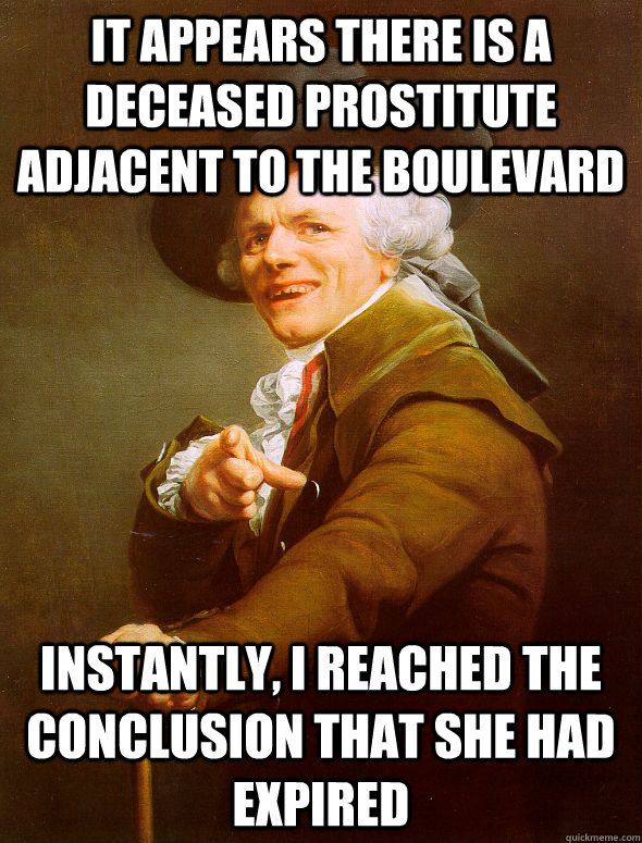 It appears there is a deceased prostitute adjacent to the Boulevard instantly, i reached the conclusion that she had expired - It appears there is a deceased prostitute adjacent to the Boulevard instantly, i reached the conclusion that she had expired  Joseph Ducreux