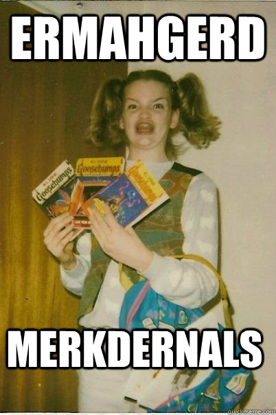 Ermahgerd MerkDernals  ERMAHGERD