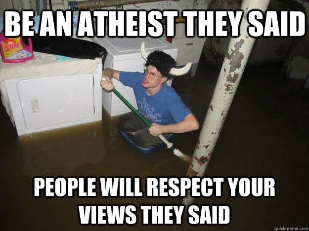 Be an atheist they said People will respect your views they said  Do the laundry they said