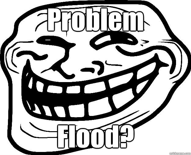 Problem Flood?  Trollface