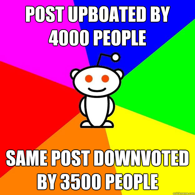 Post upboated by 4000 people same post downvoted by 3500 people  Reddit Alien