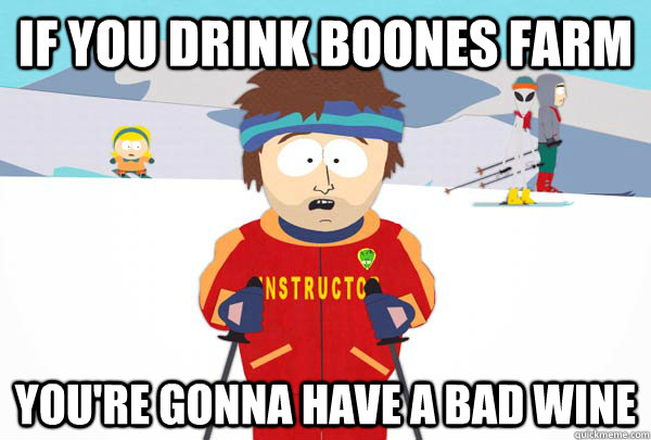 If you drink Boones Farm You're gonna have a bad wine - If you drink Boones Farm You're gonna have a bad wine  Super Cool Ski Instructor