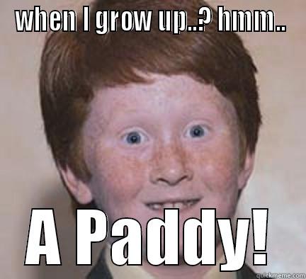 When pubes - WHEN I GROW UP..? HMM.. A PADDY! Over Confident Ginger