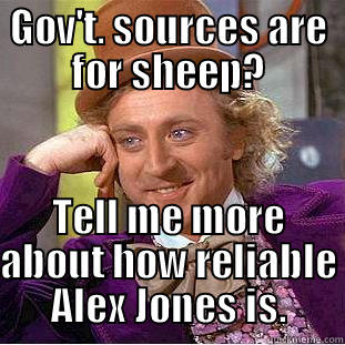 GOV'T. SOURCES ARE FOR SHEEP? TELL ME MORE ABOUT HOW RELIABLE ALEX JONES IS. Condescending Wonka