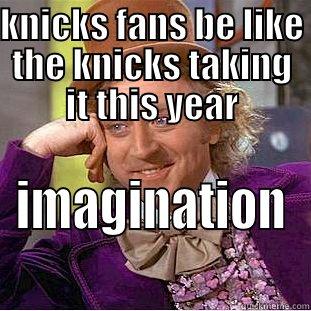 dumb new yorkers - KNICKS FANS BE LIKE THE KNICKS TAKING IT THIS YEAR IMAGINATION Condescending Wonka