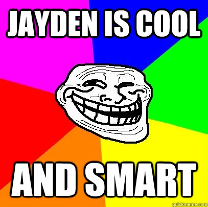 Jayden is cool and smart - Jayden is cool and smart  Troll Face