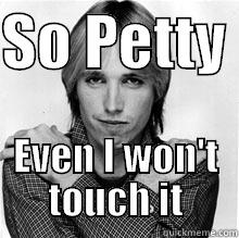 Petty Tom - SO PETTY  EVEN I WON'T TOUCH IT Misc