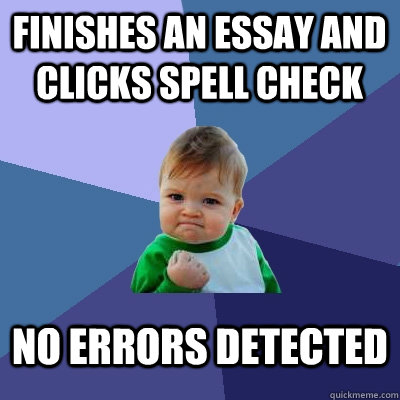 Finishes an essay and clicks spell check No errors detected   Success Kid