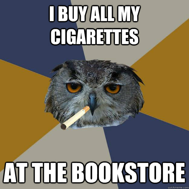 I buy all my cigarettes at the bookstore - I buy all my cigarettes at the bookstore  Art Student Owl