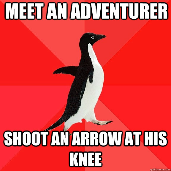 meet an adventurer  shoot an arrow at His knee  Socially Awesome Penguin