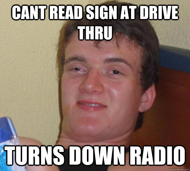 Cant read sign at drive thru turns down radio  10 Guy
