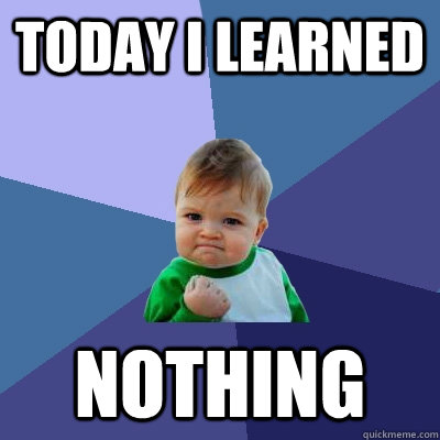 Today I learned nothing - Today I learned nothing  Success Kid