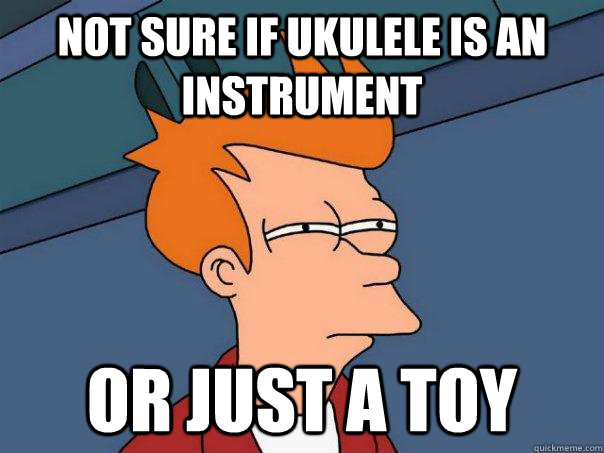 Not sure if ukulele is an instrument Or just a toy  Futurama Fry