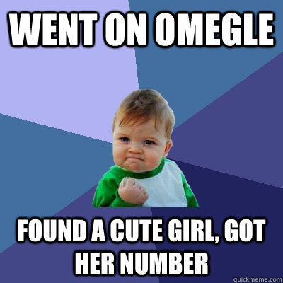 went on omegle found a cute girl, got her number  Success Kid