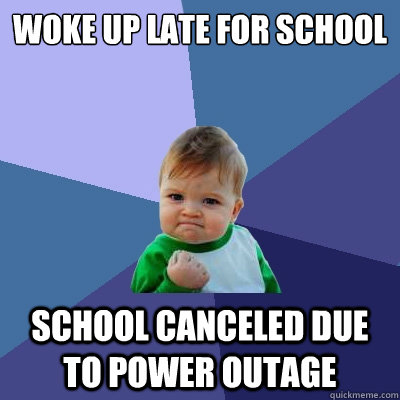 Woke up late for school school canceled due to power outage  Success Kid