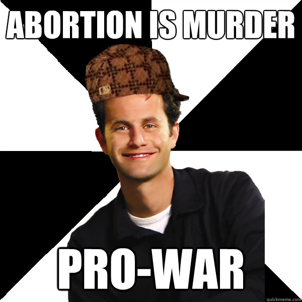 Abortion is murder Pro-war  Scumbag Christian