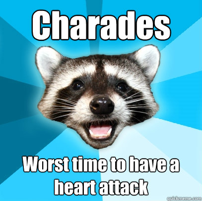 Charades Worst time to have a heart attack  Lame Pun Coon